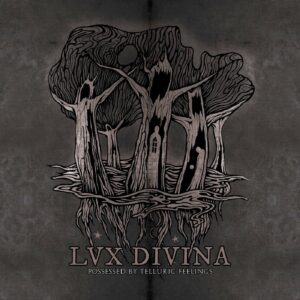 Lux Divina – Possessed By Telluric Feelings